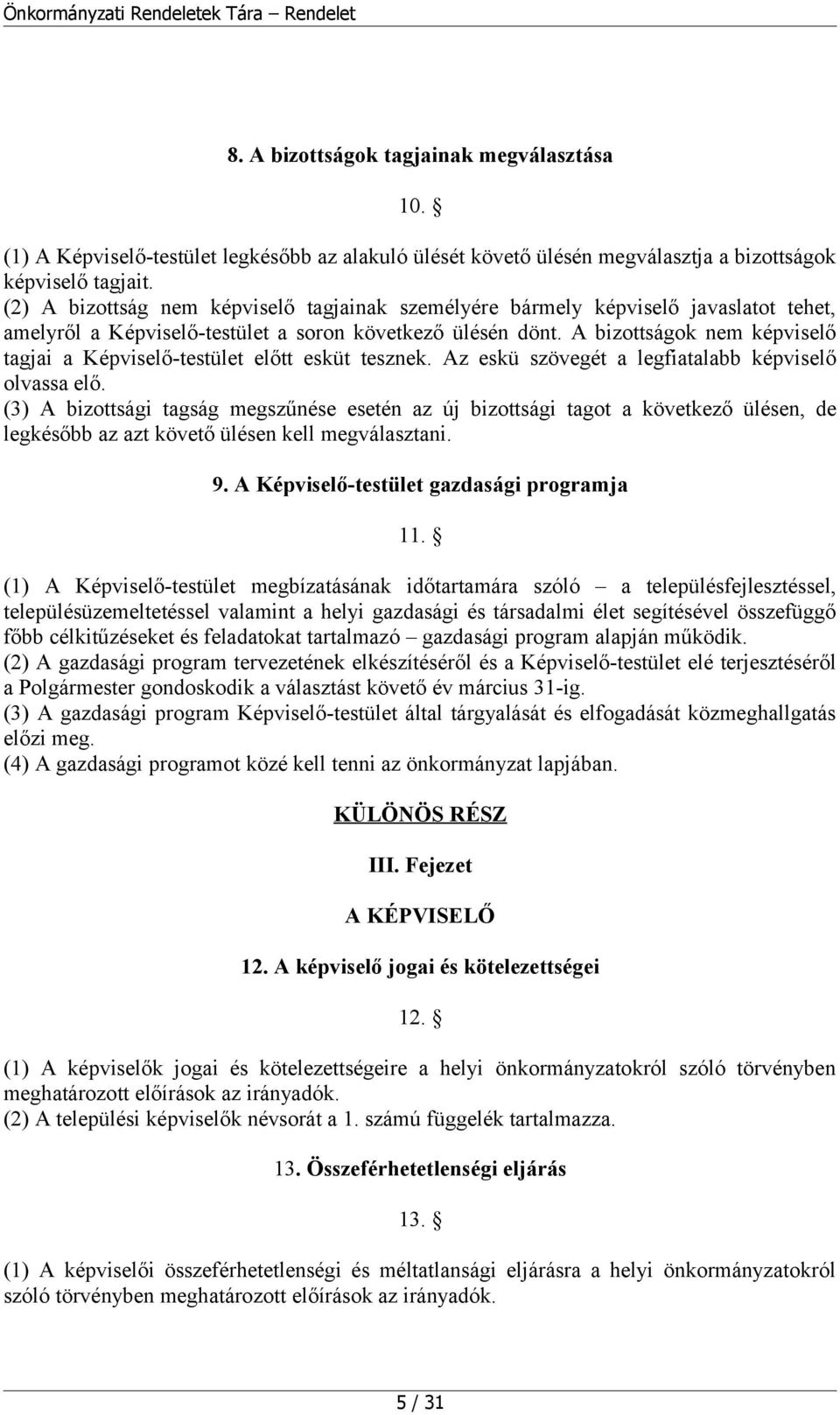 A bizottságok nem képviselő tagjai a Képviselő-testület előtt esküt tesznek. Az eskü szövegét a legfiatalabb képviselő olvassa elő.