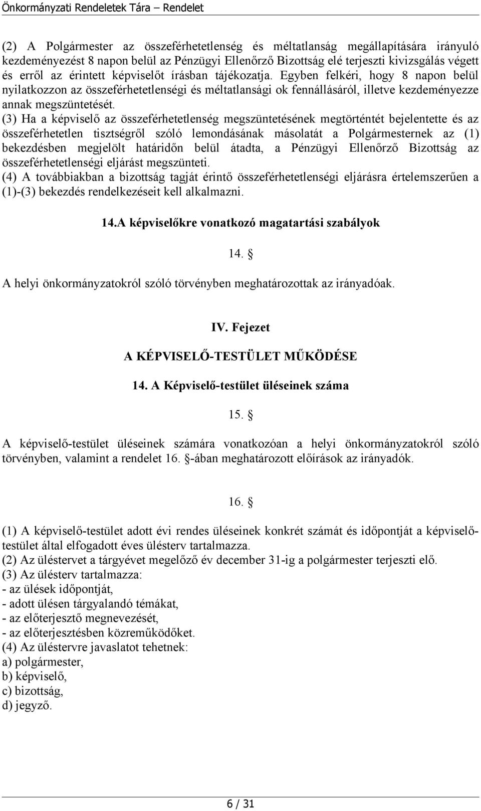 (3) Ha a képviselő az összeférhetetlenség megszüntetésének megtörténtét bejelentette és az összeférhetetlen tisztségről szóló lemondásának másolatát a Polgármesternek az (1) bekezdésben megjelölt
