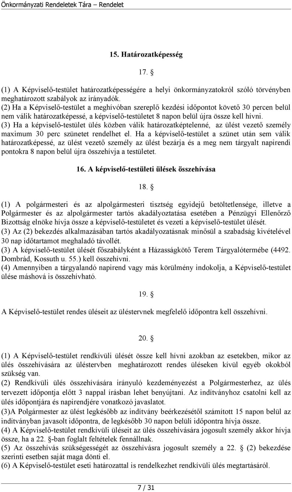 (3) Ha a képviselő-testület ülés közben válik határozatképtelenné, az ülést vezető személy maximum 30 perc szünetet rendelhet el.