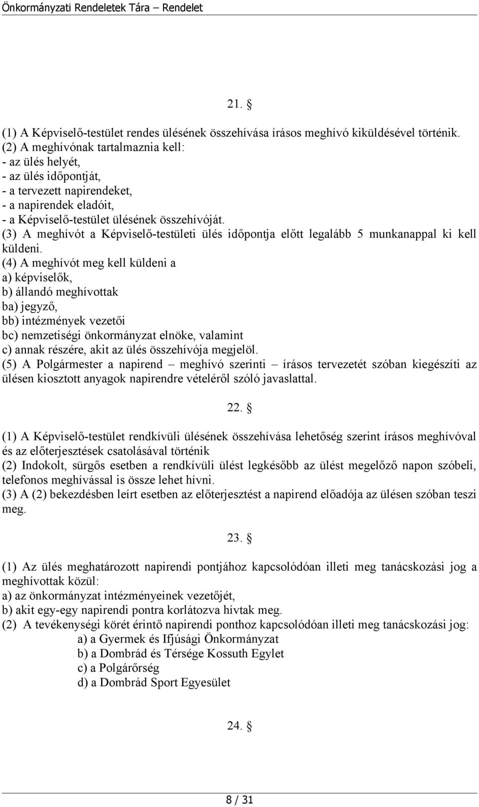 (3) A meghívót a Képviselő-testületi ülés időpontja előtt legalább 5 munkanappal ki kell küldeni.