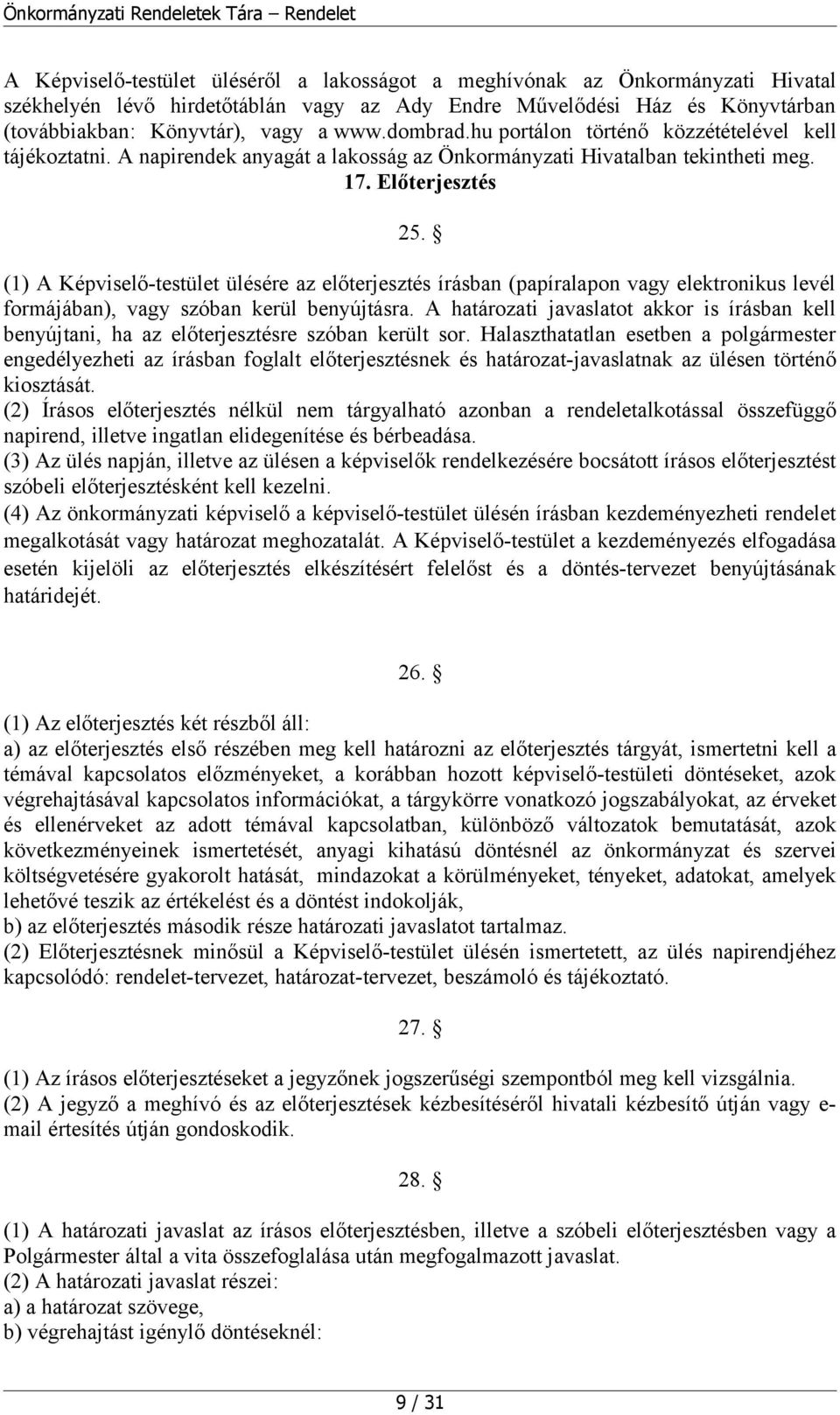 (1) A Képviselő-testület ülésére az előterjesztés írásban (papíralapon vagy elektronikus levél formájában), vagy szóban kerül benyújtásra.