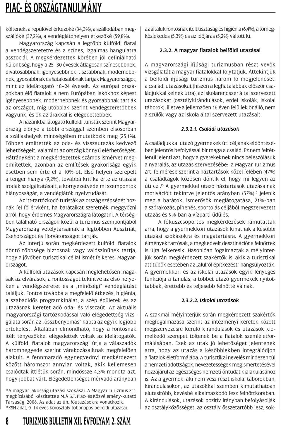 A megkérdezettek körében jól definiálható különbség, hogy a 25 30 évesek átlagosan színesebbnek, divatosabbnak, igényesebbnek, tisztábbnak, modernebbnek, gyorsabbnak és fiatalosabbnak tartják