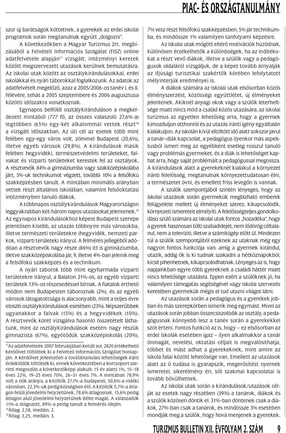 Az iskolai utak között az osztálykirándulásokkal, erdei iskolákkal és nyári táborokkal foglalkozunk. Az adatok az adatfelvételt megelôzô, azaz a 2005/2006-os tanév I. és II.