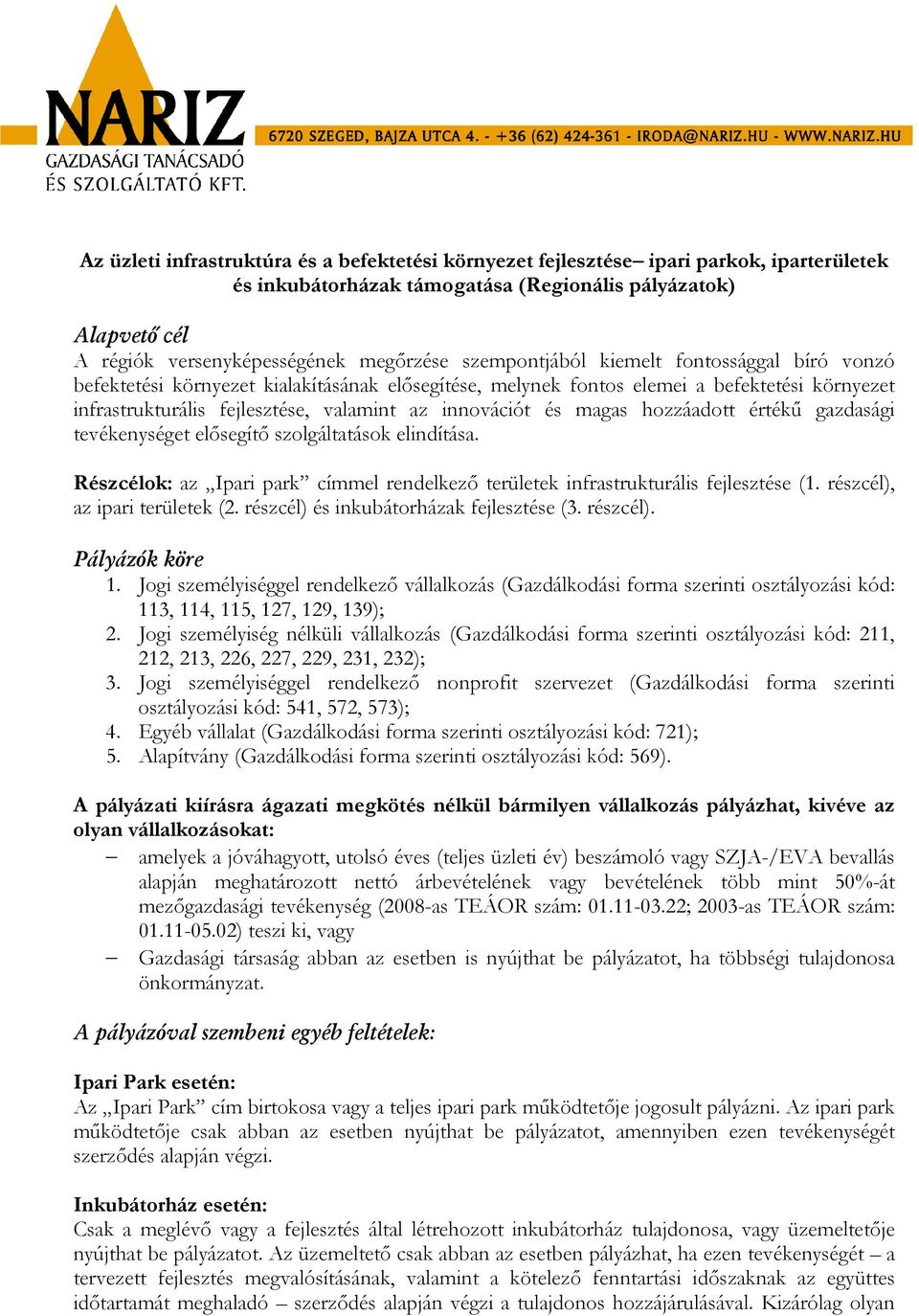 magas hozzáadott értékű gazdasági tevékenységet elősegítő szolgáltatások elindítása. Részcélok: az Ipari park címmel rendelkező területek infrastrukturális fejlesztése (1.