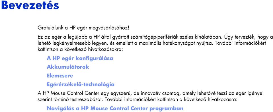További információkért kattintson a következő hivatkozásokra: A HP egér konfigurálása Akkumulátorok Elemcsere Egérérzékelő-technológia A HP Mouse