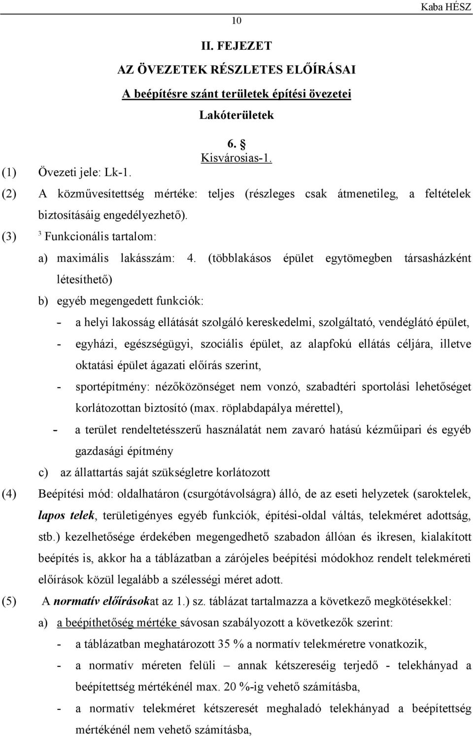 (többlakásos épület egytömegben társasházként létesíthető) b) egyéb megengedett funkciók: - a helyi lakosság ellátását szolgáló kereskedelmi, szolgáltató, vendéglátó épület, - egyházi, egészségügyi,