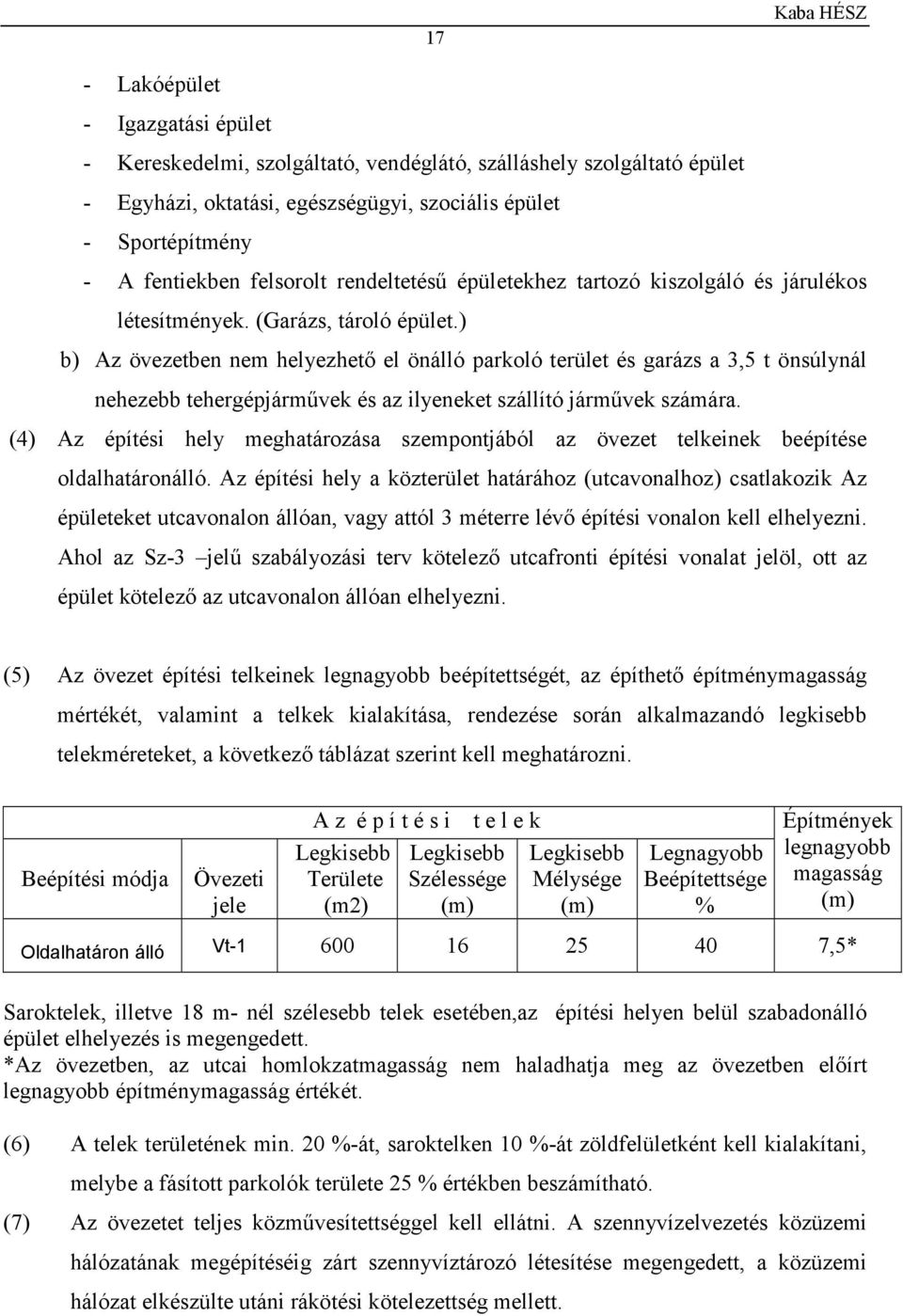 ) b) Az övezetben nem helyezhető el önálló parkoló terület és garázs a 3,5 t önsúlynál nehezebb tehergépjárművek és az ilyeneket szállító járművek számára.