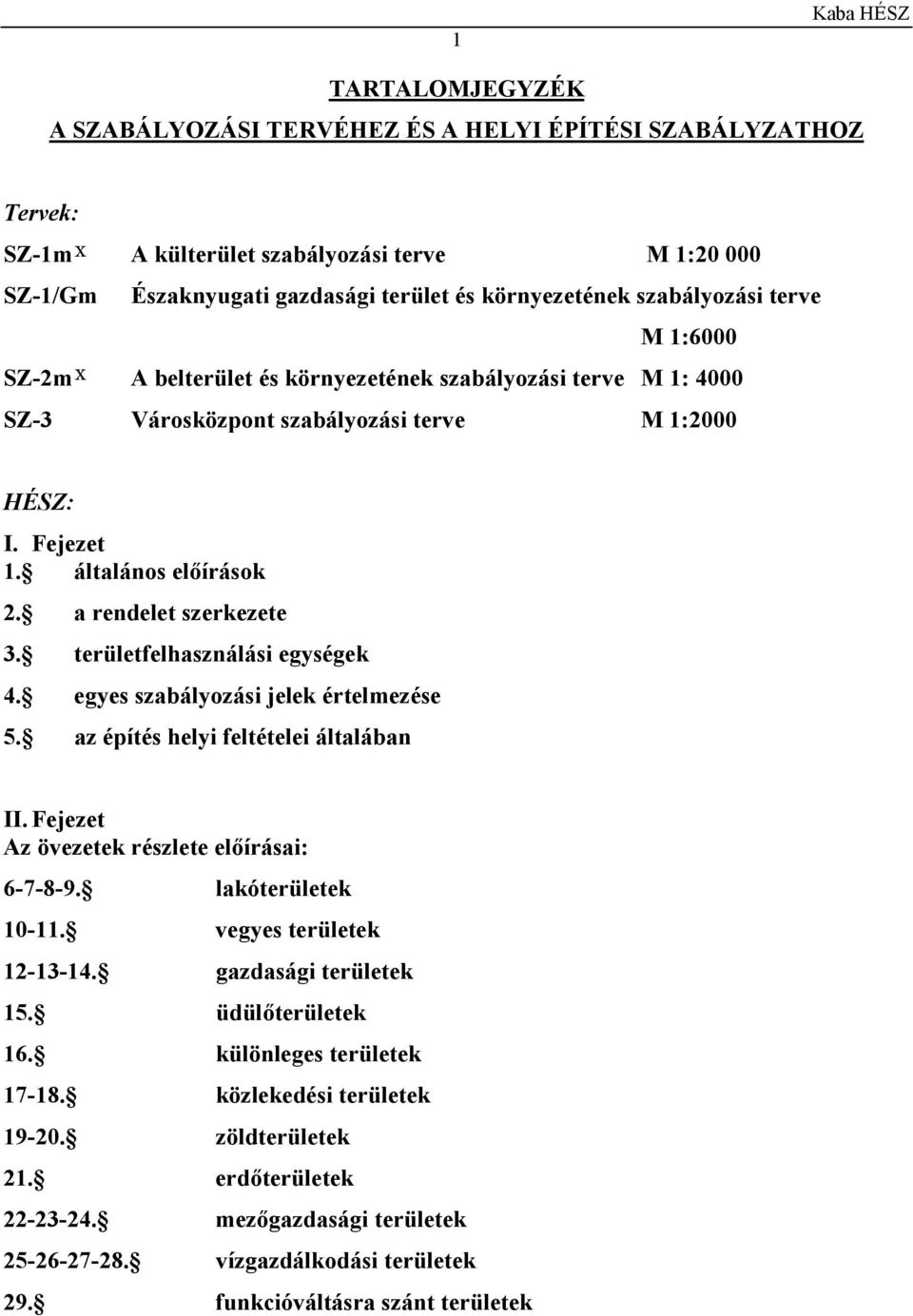 a rendelet szerkezete 3. területfelhasználási egységek 4. egyes szabályozási jelek értelmezése 5. az építés helyi feltételei általában II. Fejezet Az övezetek részlete előírásai: 6-7-8-9.