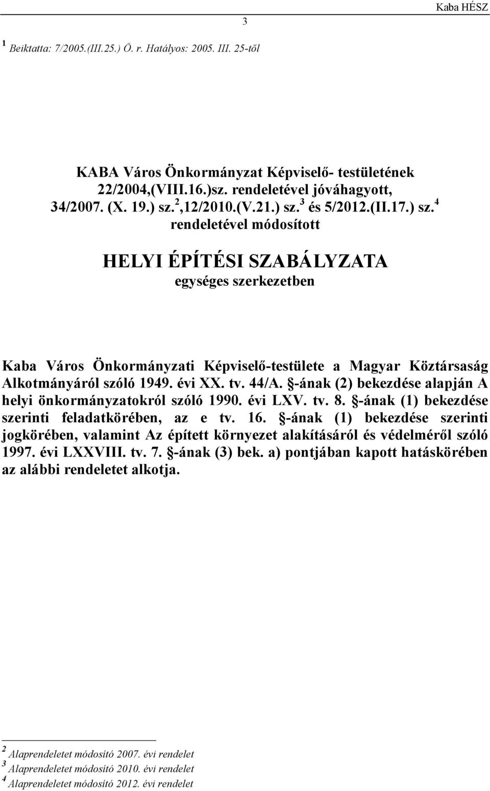 évi XX. tv. 44/A. -ának (2) bekezdése alapján A helyi önkormányzatokról szóló 1990. évi LXV. tv. 8. -ának (1) bekezdése szerinti feladatkörében, az e tv. 16.