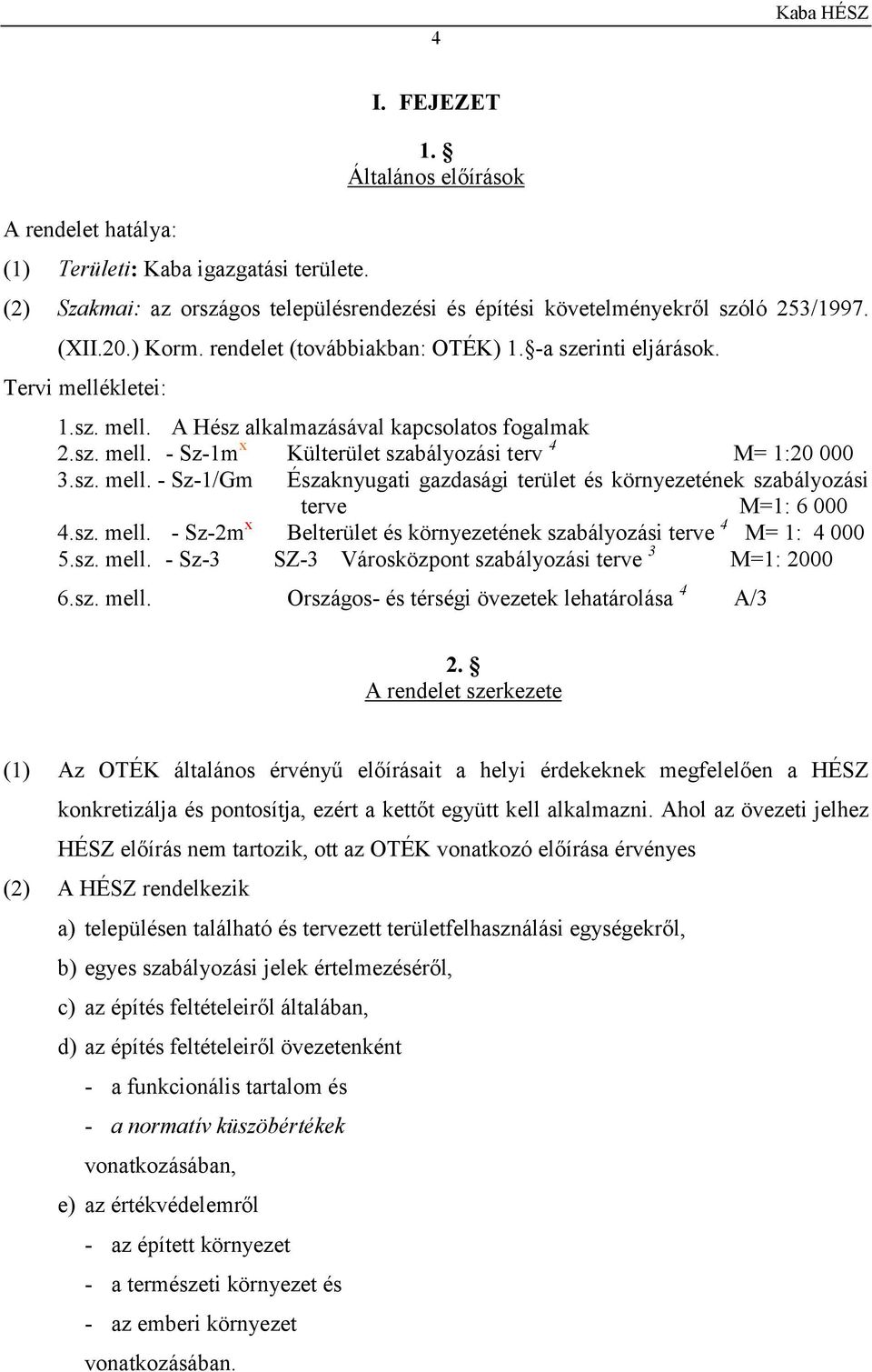 sz. mell. - Sz-2m x Belterület és környezetének szabályozási terve 4 M= 1: 4 000 5.sz. mell. - Sz-3 SZ-3 Városközpont szabályozási terve 3 M=1: 2000 6.sz. mell. Országos- és térségi övezetek lehatárolása 4 A/3 2.