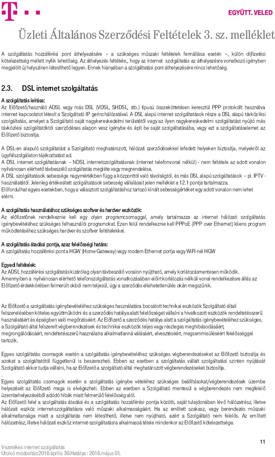 Ennek hiányában a szolgáltatási pont áthelyezésére nincs lehetőség. 2.3. DSL internet szolgáltatás A szolgáltatás leírása: Az Előfizető/használó ADSL vagy más DSL (VDSL, SHDSL, stb.