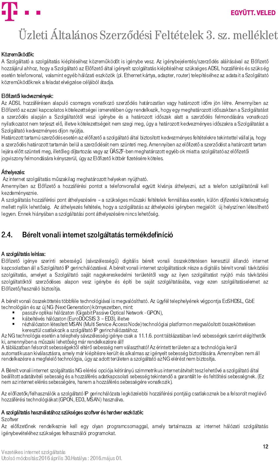 telefonvonal, valamint egyéb hálózati eszközök (pl. Ethernet kártya, adapter, router) telepítéséhez az adata it a Szolgáltató közreműködőknek a feladat elvégzése céljából átadja.