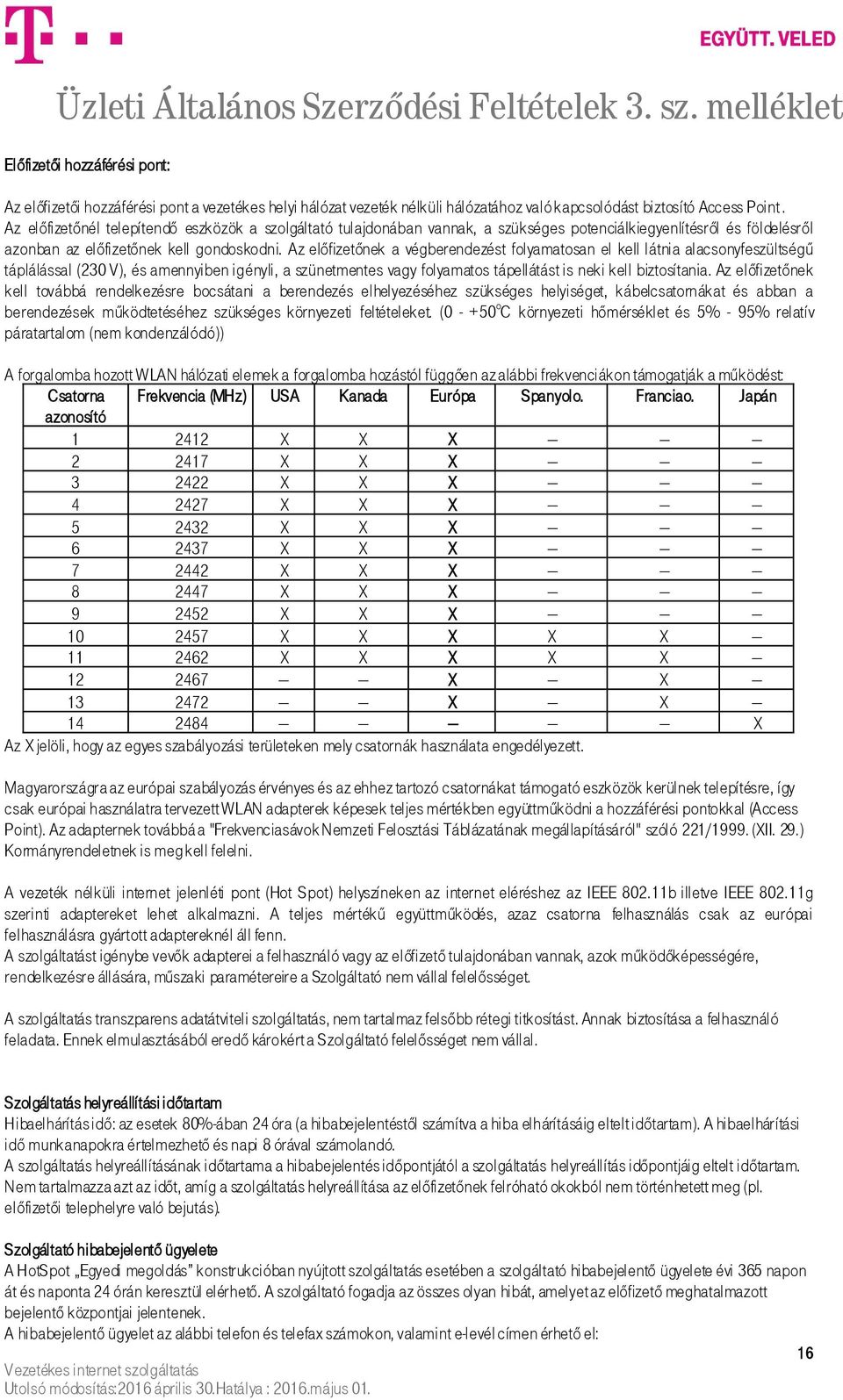 Az előfizetőnek a végberendezést folyamatosan el kell látnia alacsonyfeszültségű táplálással (230 V), és amennyiben igényli, a szünetmentes vagy folyamatos tápellátást is neki kell biztosítania.