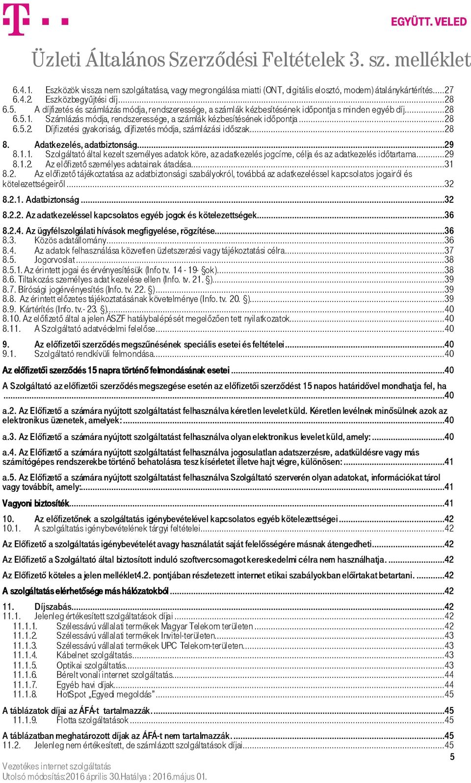 ..28 8. Adatkezelés, adatbiztonság...29 8.1.1. Szolgáltató által kezelt személyes adatok köre, az adatkezelés jogcíme, célja és az adatkezelés időtartama...29 8.1.2. Az előfizető személyes adatainak átadása.