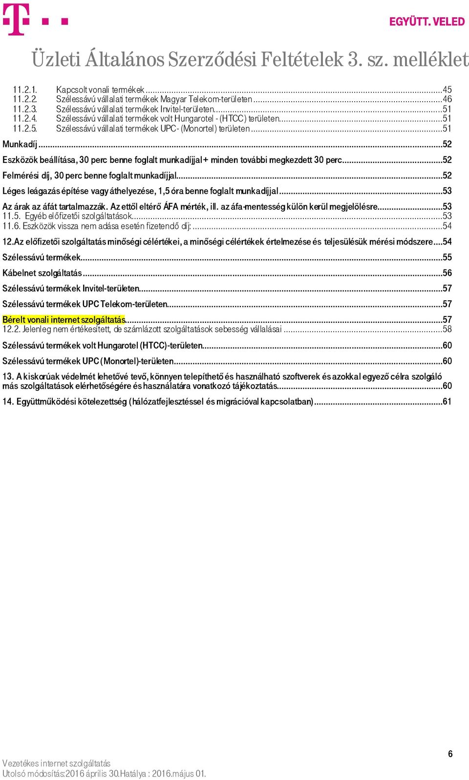 ..52 Felmérési díj, 30 perc benne foglalt munkadíjjal...52 Léges leágazás építése vagy áthelyezése, 1,5 óra benne foglalt munkadíjjal...53 Az árak az áfát tartalmazzák.