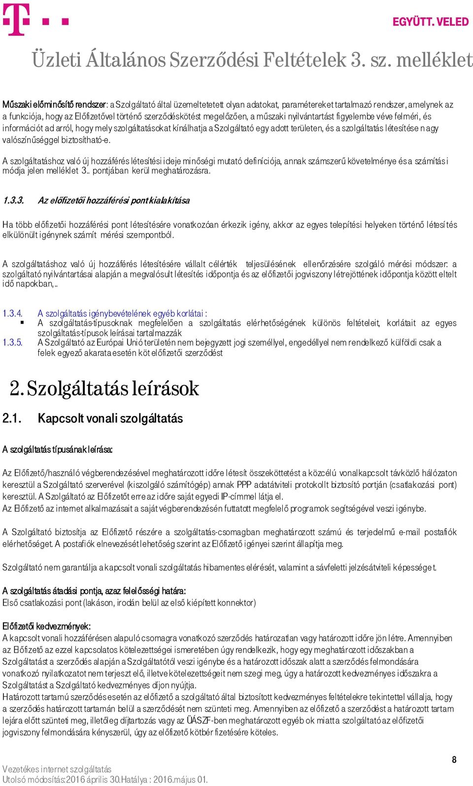 biztosítható-e. A szolgáltatáshoz való új hozzáférés létesítési ideje minőségi mutató definíciója, annak számszerű követelménye és a számítási módja jelen melléklet 3.. pontjában kerül meghatározásra.