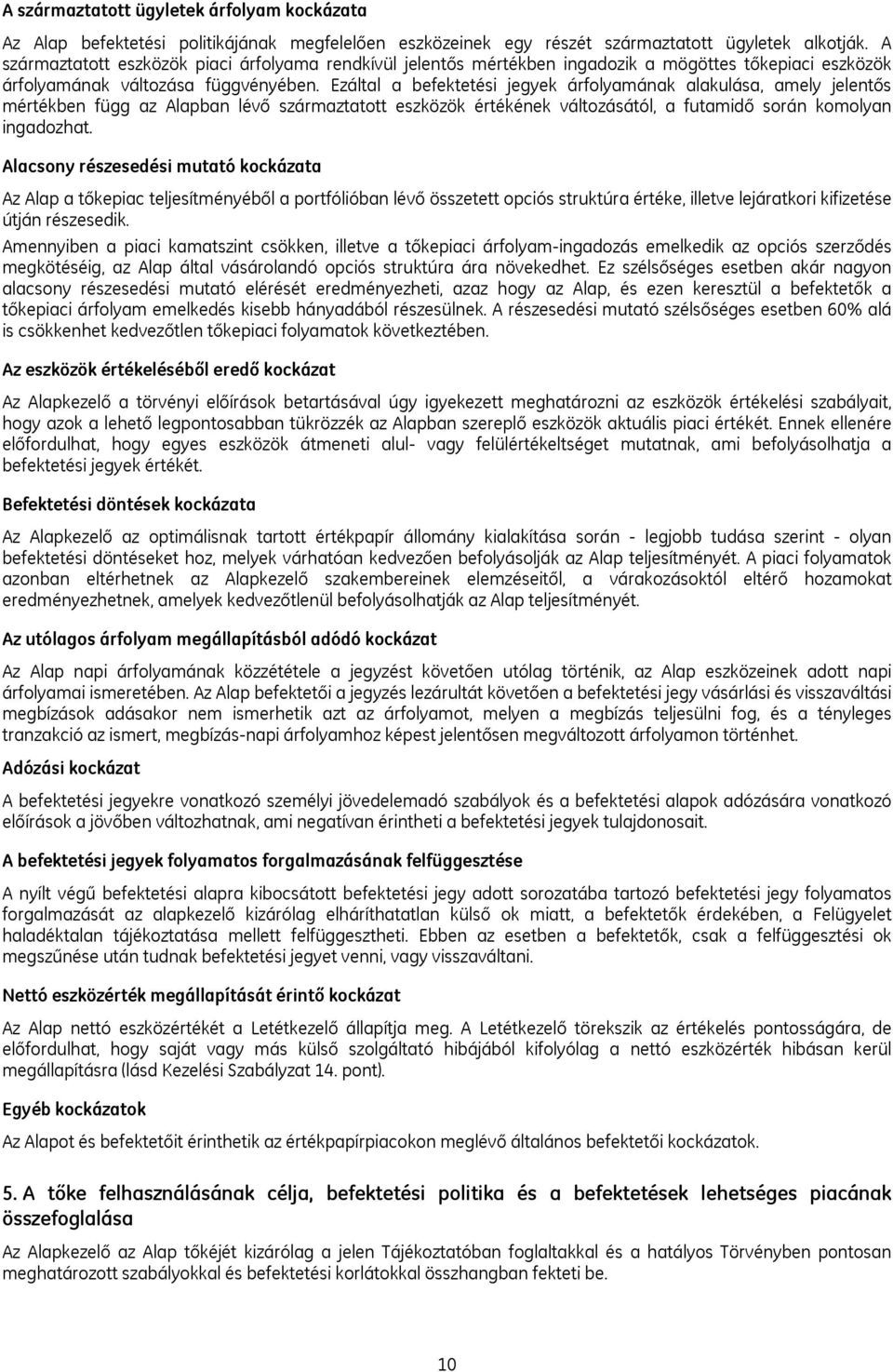 Ezáltal a befektetési jegyek árfolyamának alakulása, amely jelentős mértékben függ az Alapban lévő származtatott eszközök értékének változásától, a futamidő során komolyan ingadozhat.