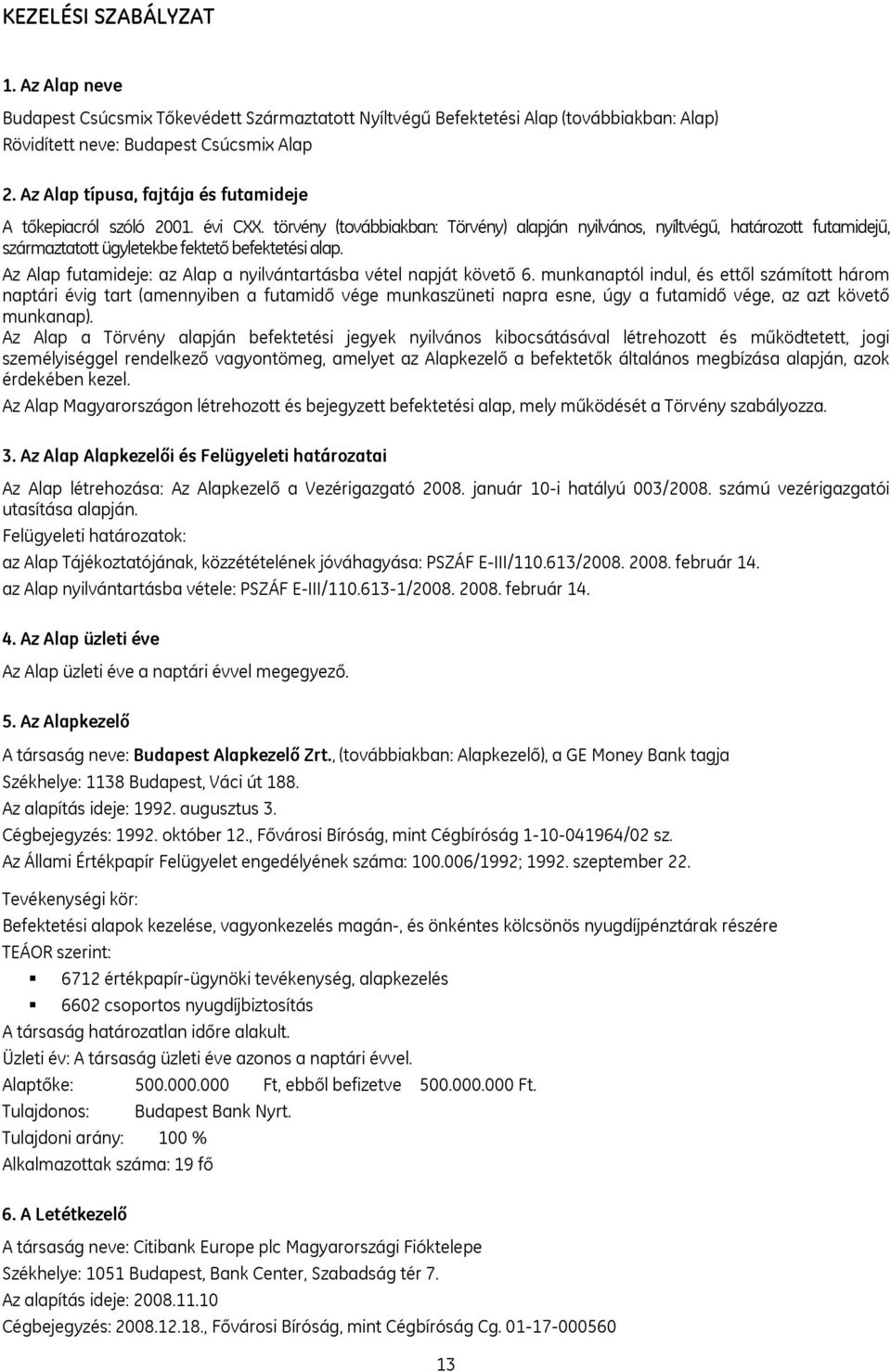 törvény (továbbiakban: Törvény) alapján nyilvános, nyíltvégű, határozott futamidejű, származtatott ügyletekbe fektető befektetési alap.