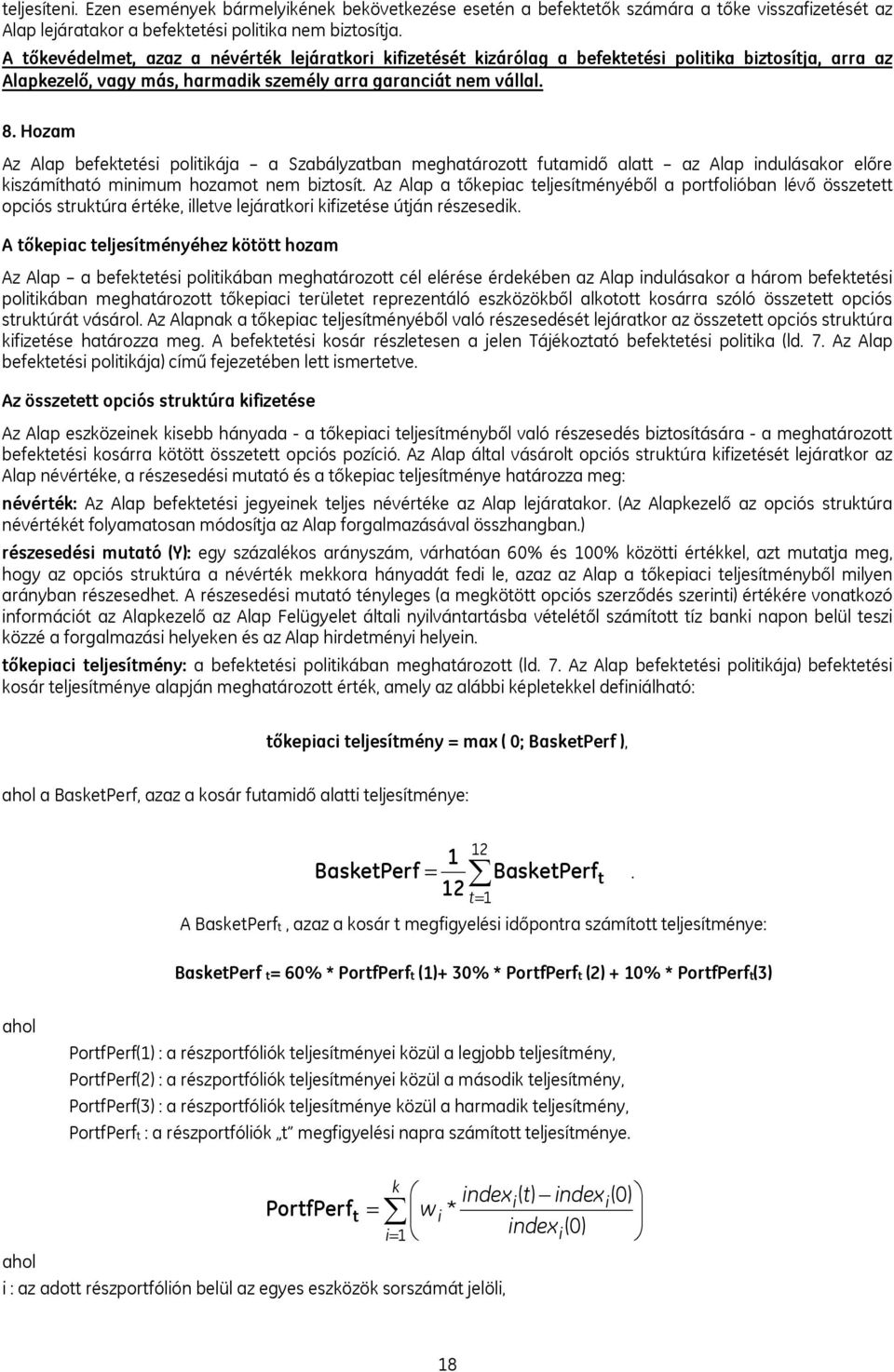 Hozam Az Alap befektetési politikája a Szabályzatban meghatározott futamidő alatt az Alap indulásakor előre kiszámítható minimum hozamot nem biztosít.