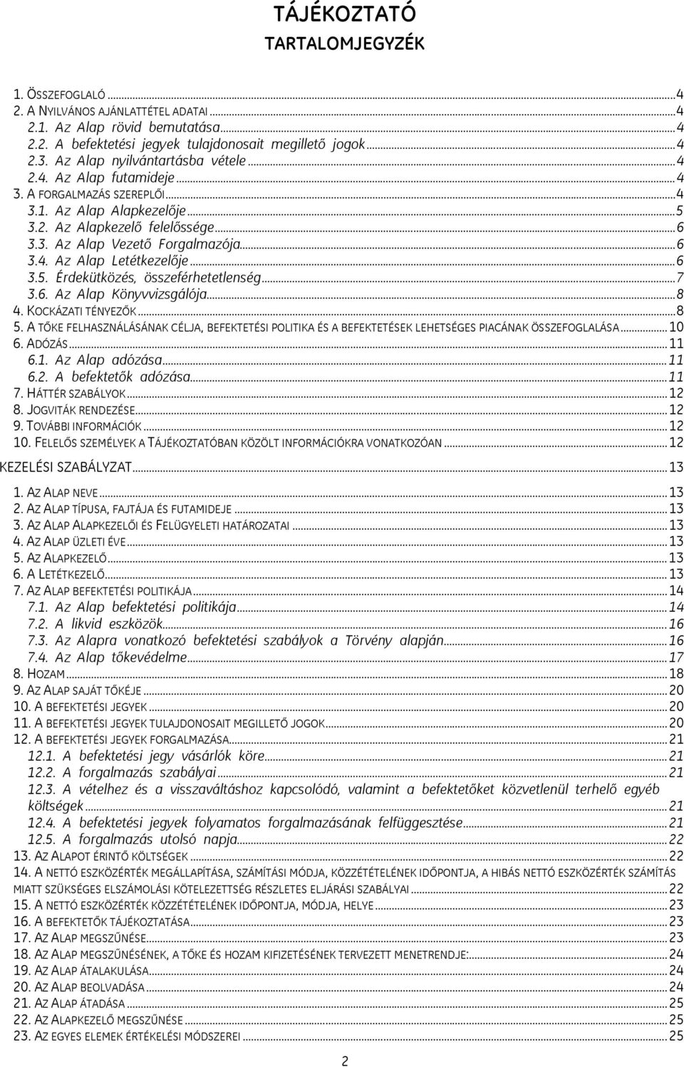 ..6 3.5. Érdekütközés, összeférhetetlenség...7 3.6. Az Alap Könyvvizsgálója...8 4. KOCKÁZATI TÉNYEZŐK...8 5.