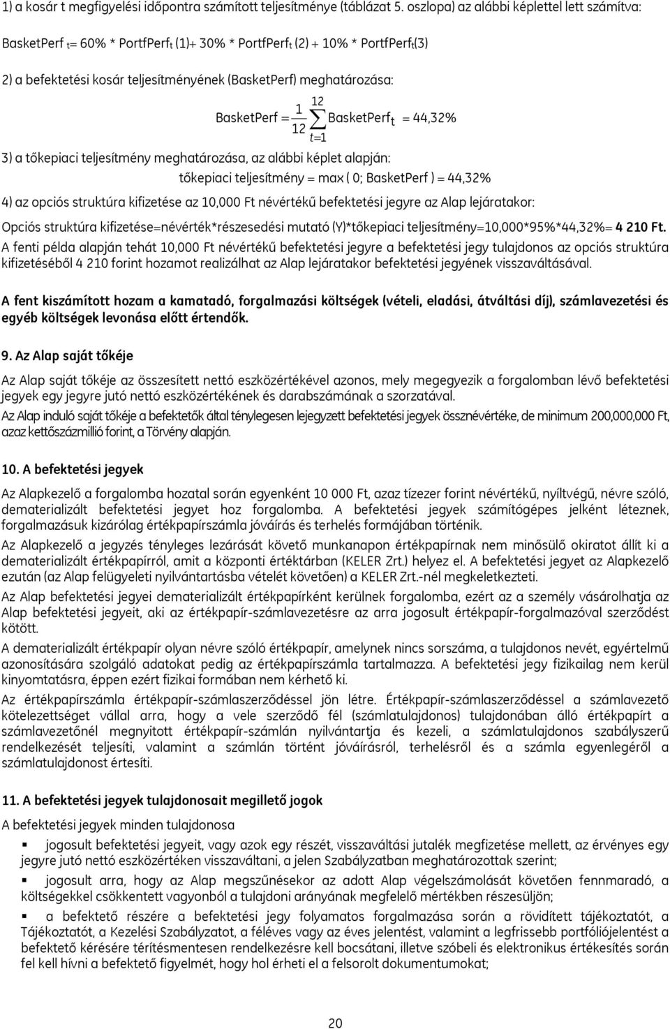 BasketPerf = 1 12 12 BasketPerf t = 44,32% 3) a tőkepiaci teljesítmény meghatározása, az alábbi képlet alapján: tőkepiaci teljesítmény = max ( 0; BasketPerf ) = 44,32% 4) az opciós struktúra