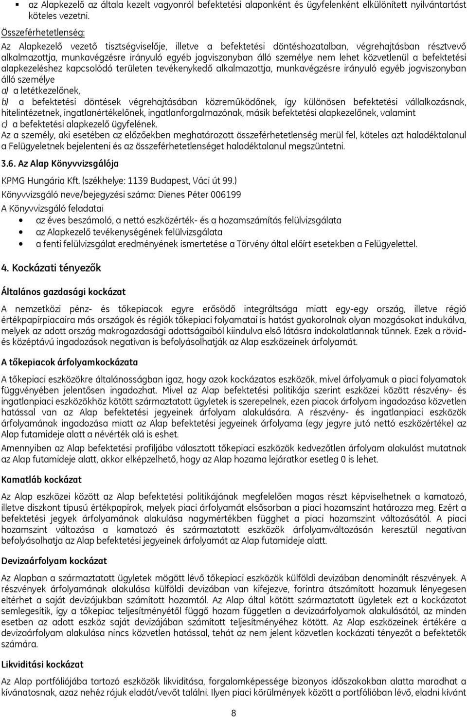 nem lehet közvetlenül a befektetési alapkezeléshez kapcsolódó területen tevékenykedő alkalmazottja, munkavégzésre irányuló egyéb jogviszonyban álló személye a) a letétkezelőnek, b) a befektetési