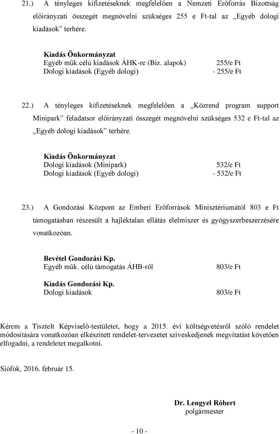 ) A tényleges kifizetéseknek megfelelően a Közrend program support Minipark feladatsor előirányzati összegét megnövelni szükséges 532 e Ft-tal az Egyéb dologi kiadások terhére.