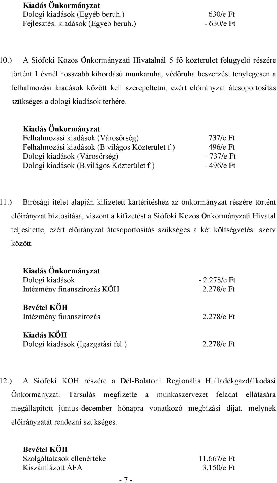 szerepeltetni, ezért előirányzat átcsoportosítás szükséges a dologi kiadások terhére. Felhalmozási kiadások (Városőrség) Felhalmozási kiadások (B.világos Közterület f.) (Városőrség) (B.