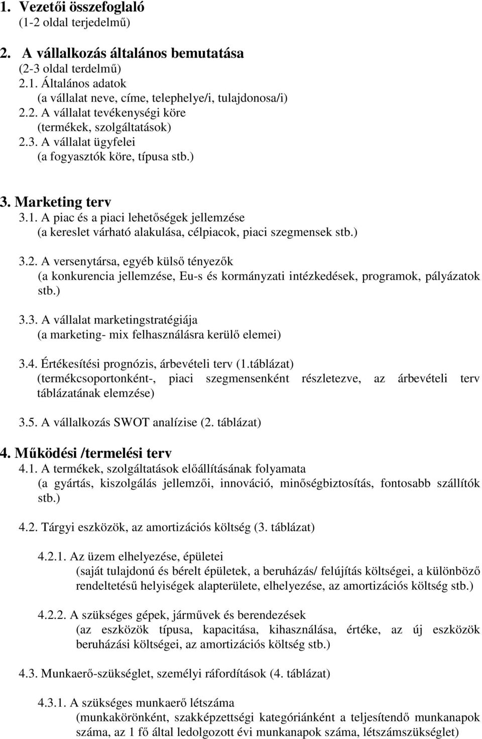 célpiacok, piaci szegmensek stb) 32 A versenytársa, egyéb külső tényezők (a konkurencia jellemzése, Eu-s és kormányzati intézkedések, programok, pályázatok stb) 33 A vállalat marketingstratégiája (a