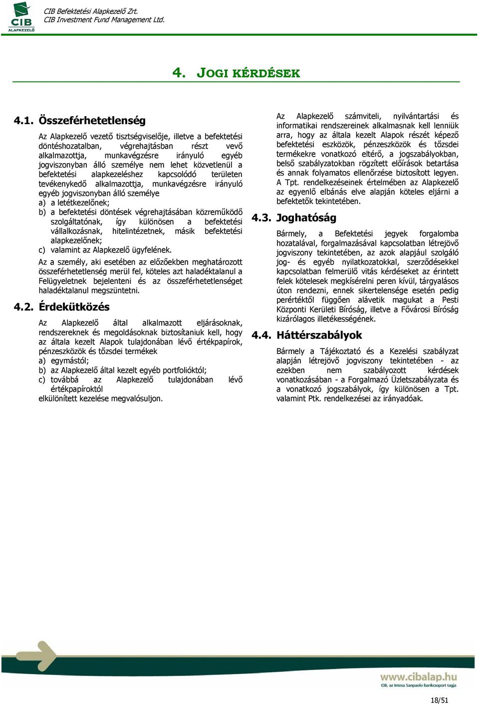 nem lehet közvetlenül a befektetési alapkezeléshez kapcsolódó területen tevékenykedő alkalmazottja, munkavégzésre irányuló egyéb jogviszonyban álló személye a) a letétkezelőnek; b) a befektetési