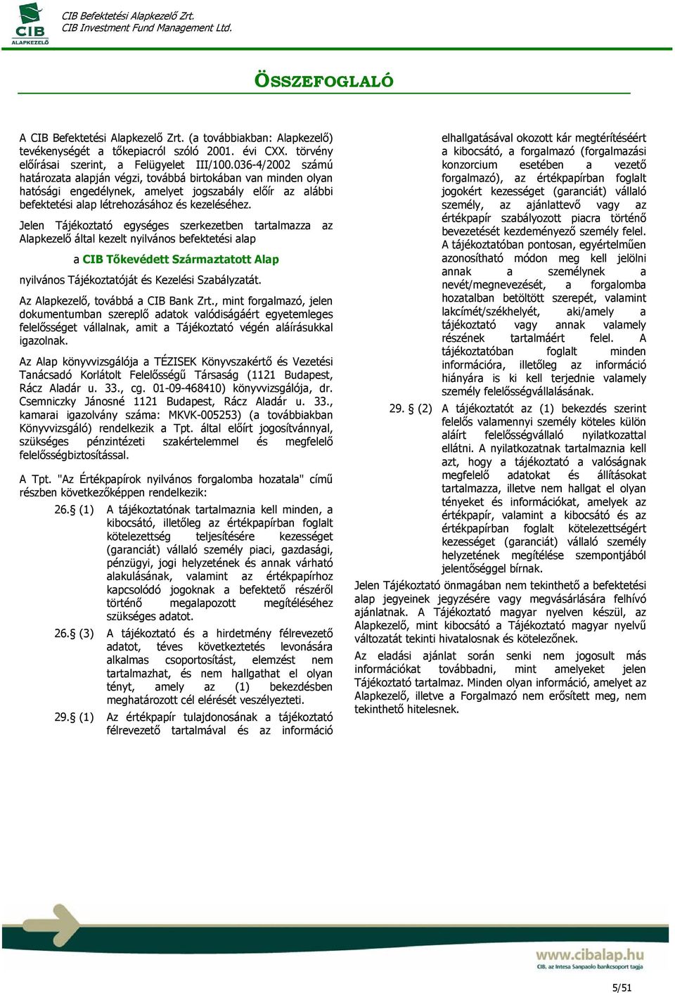 Jelen Tájékoztató egységes szerkezetben tartalmazza az Alapkezelő által kezelt nyilvános befektetési alap a CIB Tőkevédett Származtatott Alap nyilvános Tájékoztatóját és Kezelési Szabályzatát.