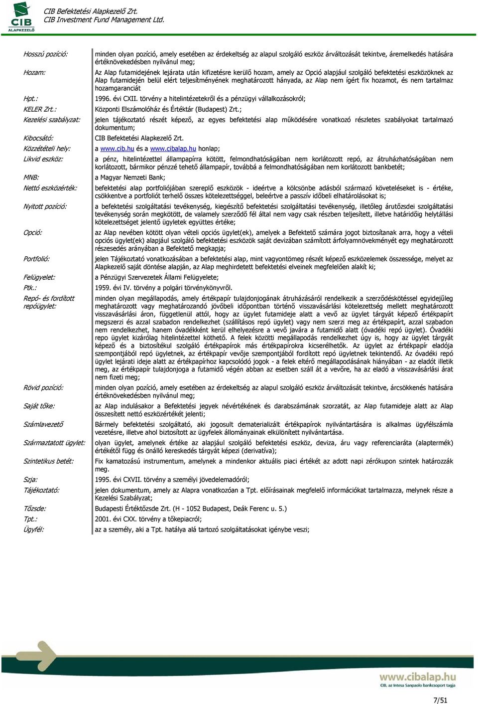 szolgáló eszköz árváltozását tekintve, áremelkedés hatására értéknövekedésben nyilvánul meg; Az Alap futamidejének lejárata után kifizetésre kerülő hozam, amely az Opció alapjául szolgáló befektetési