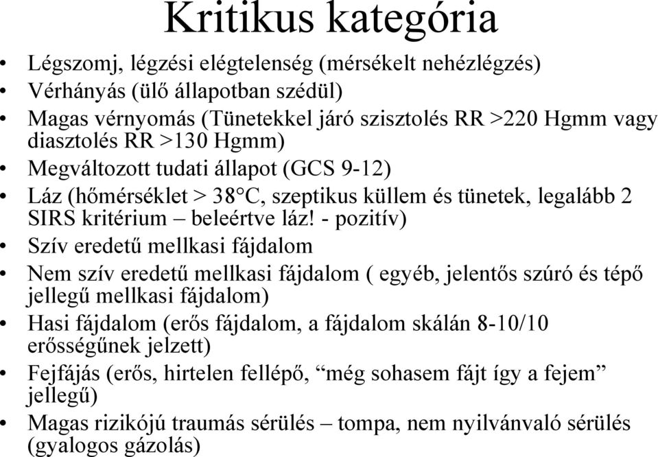 - pozitív) Szív eredetű mellkasi fájdalom Nem szív eredetű mellkasi fájdalom ( egyéb, jelentős szúró és tépő jellegű mellkasi fájdalom) Hasi fájdalom (erős fájdalom, a