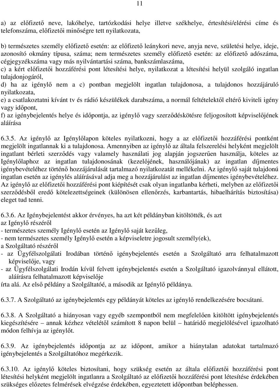 száma, bankszámlaszáma, c) a kért elıfizetıi hozzáférési pont létesítési helye, nyilatkozat a létesítési helyül szolgáló ingatlan tulajdonjogáról, d) ha az igénylı nem a c) pontban megjelölt ingatlan