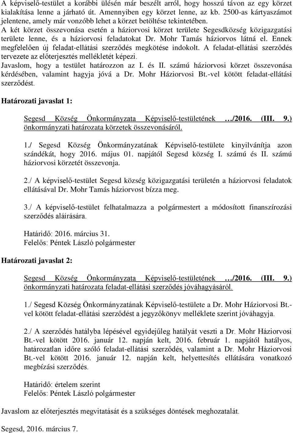 A két körzet összevonása esetén a háziorvosi körzet területe Segesdközség közigazgatási területe lenne, és a háziorvosi feladatokat Dr. Mohr Tamás háziorvos látná el.