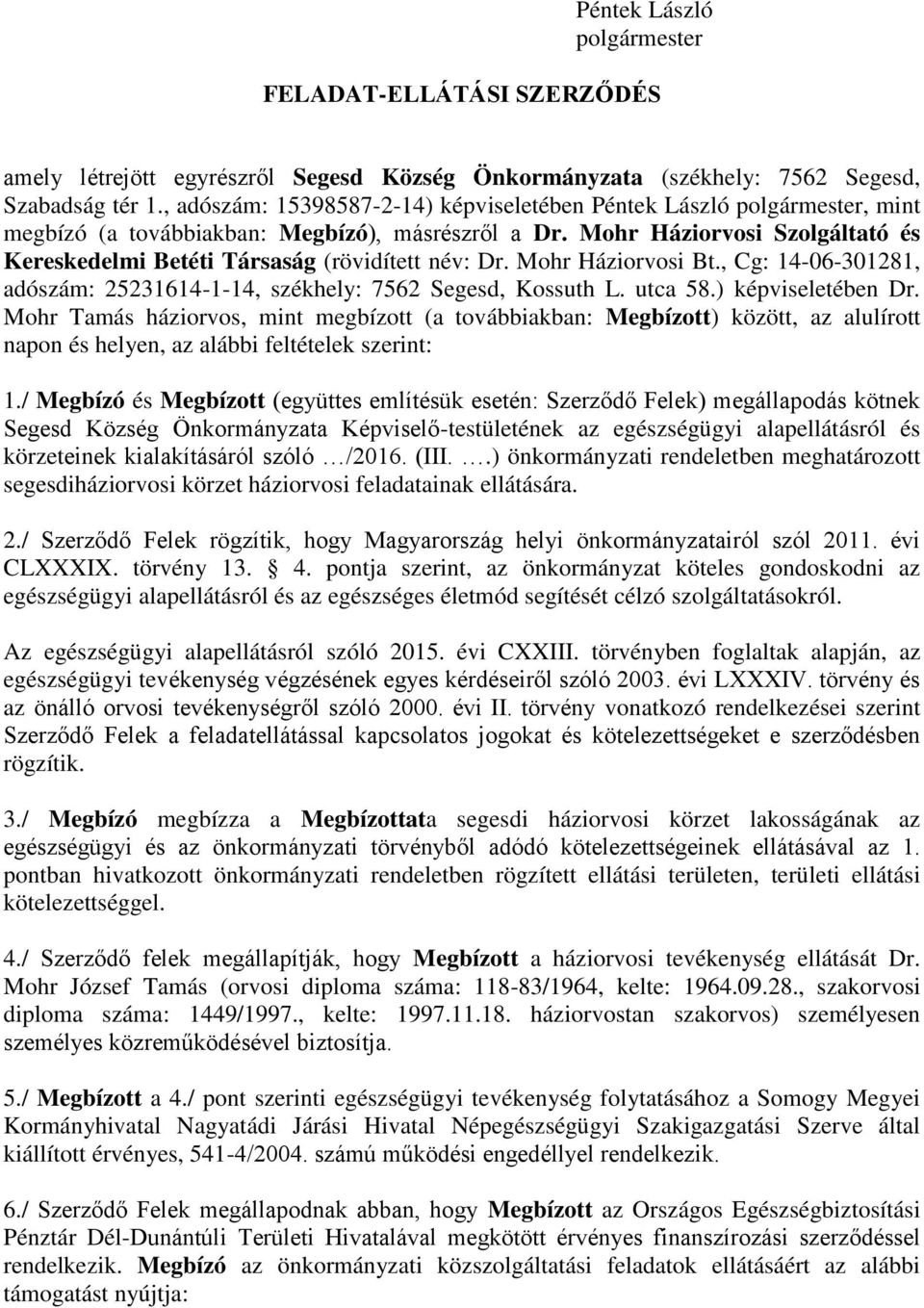 Mohr Háziorvosi Szolgáltató és Kereskedelmi Betéti Társaság (rövidített név: Dr. Mohr Háziorvosi Bt., Cg: 14-06-301281, adószám: 25231614-1-14, székhely: 7562 Segesd, Kossuth L. utca 58.