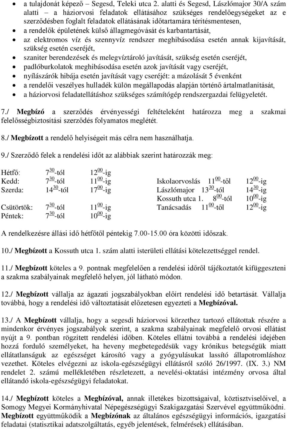 épületének külső állagmegóvását és karbantartását, az elektromos víz és szennyvíz rendszer meghibásodása esetén annak kijavítását, szükség esetén cseréjét, szaniter berendezések és melegvíztároló