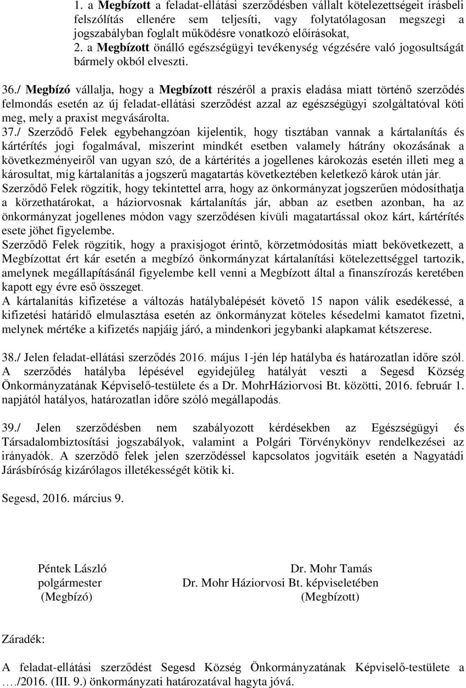 / Megbízó vállalja, hogy a Megbízott részéről a praxis eladása miatt történő szerződés felmondás esetén az új feladat-ellátási szerződést azzal az egészségügyi szolgáltatóval köti meg, mely a praxist
