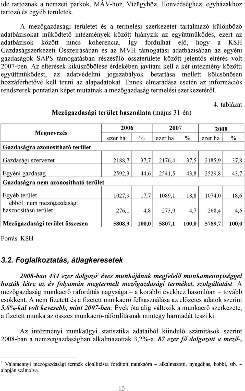 Így fordulhat elő, hogy a KSH Gazdaságszerkezeti Összeírásában és az MVH támogatási adatbázisában az egyéni gazdaságok SAPS támogatásban részesülő összterülete között jelentős eltérés volt 2007-ben.