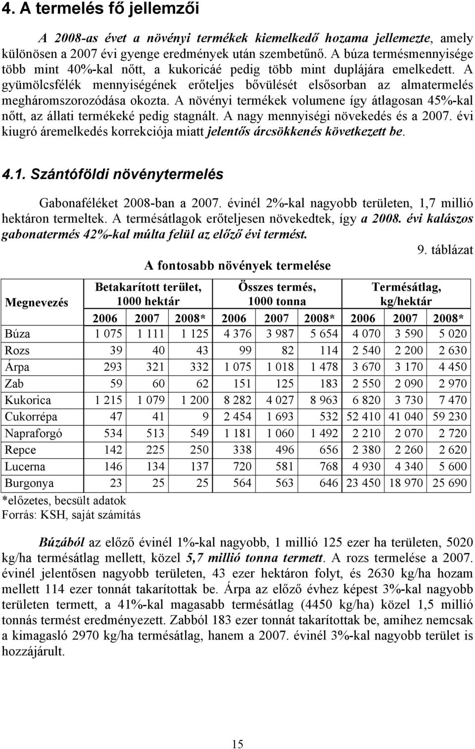 A gyümölcsfélék mennyiségének erőteljes bővülését elsősorban az almatermelés megháromszorozódása okozta. A növényi termékek volumene így átlagosan 45%-kal nőtt, az állati termékeké pedig stagnált.