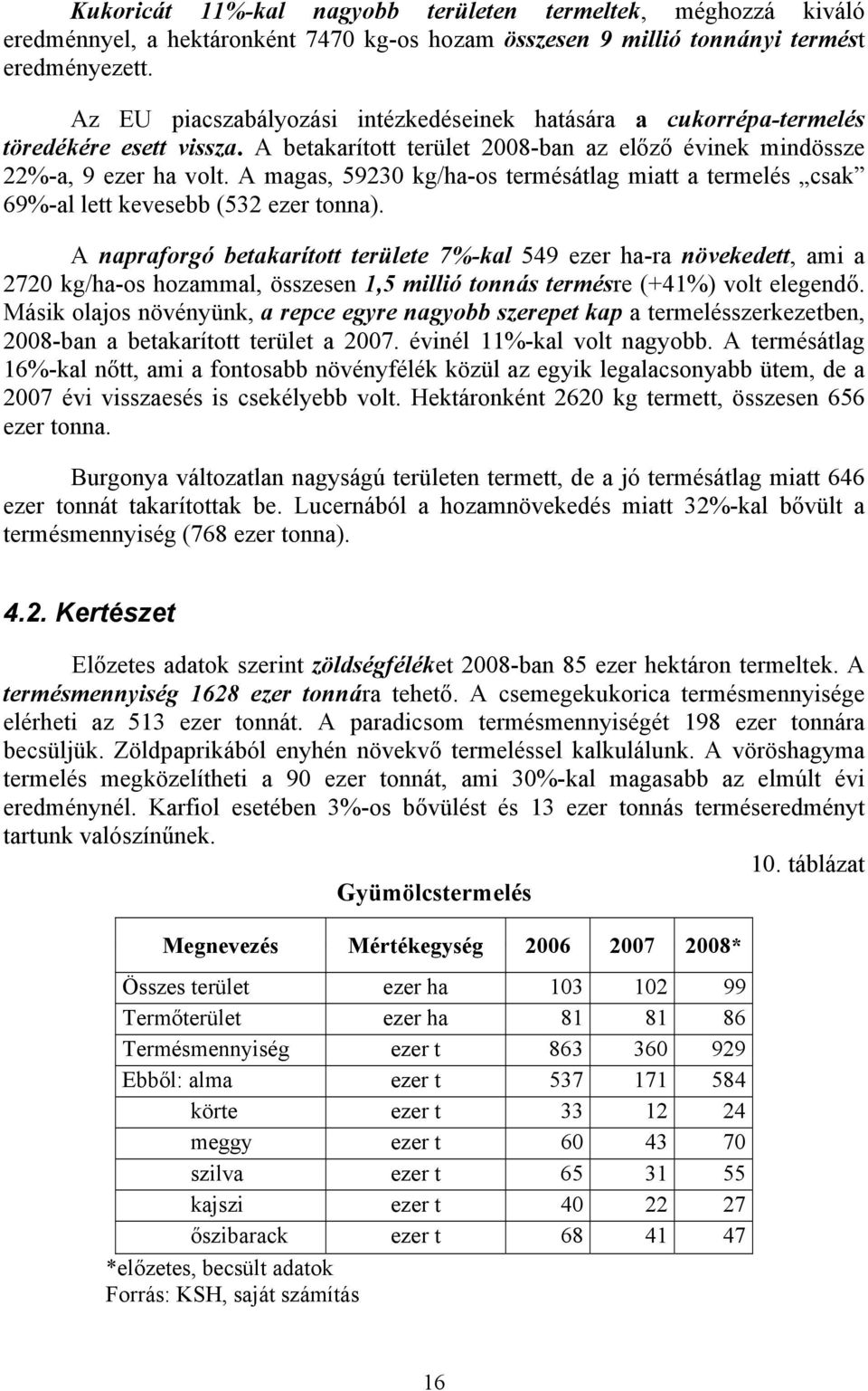 A magas, 59230 kg/ha-os termésátlag miatt a termelés csak 69%-al lett kevesebb (532 ezer tonna).