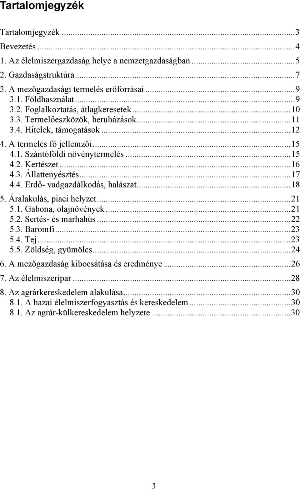 ..18 5. Áralakulás, piaci helyzet...21 5.1. Gabona, olajnövények...21 5.2. Sertés- és marhahús...22 5.3. Baromfi...23 5.4. Tej...23 5.5. Zöldség, gyümölcs...24 6.