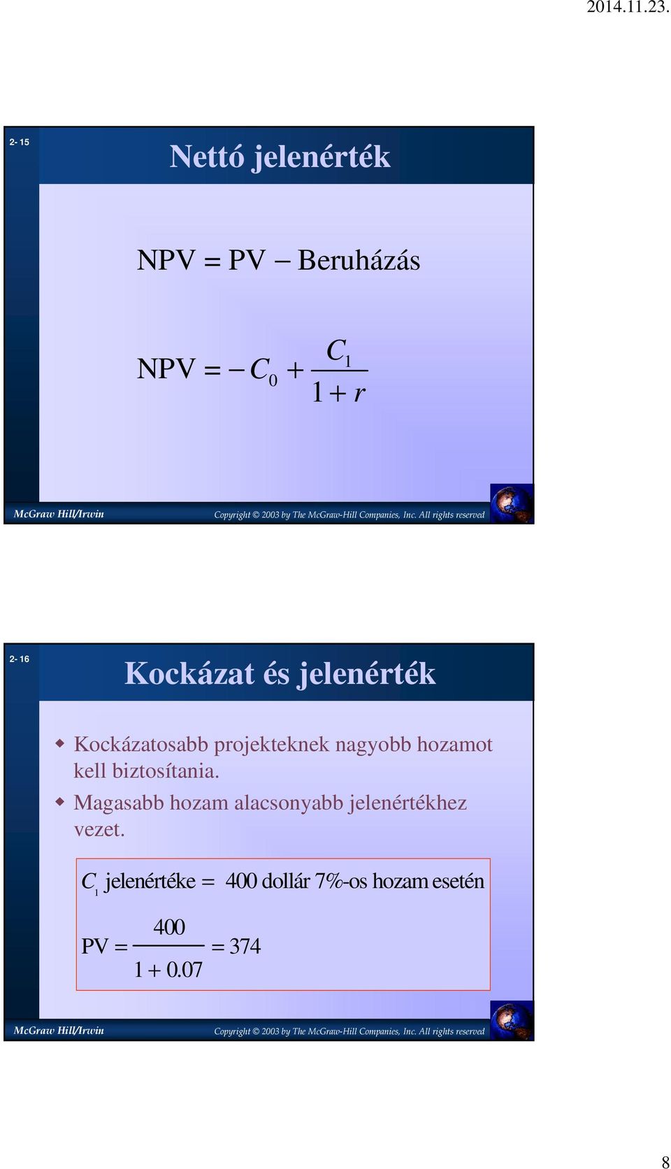 kell biztosítania. Magasabb hozam alacsonyabb jelenértékhez vezet.