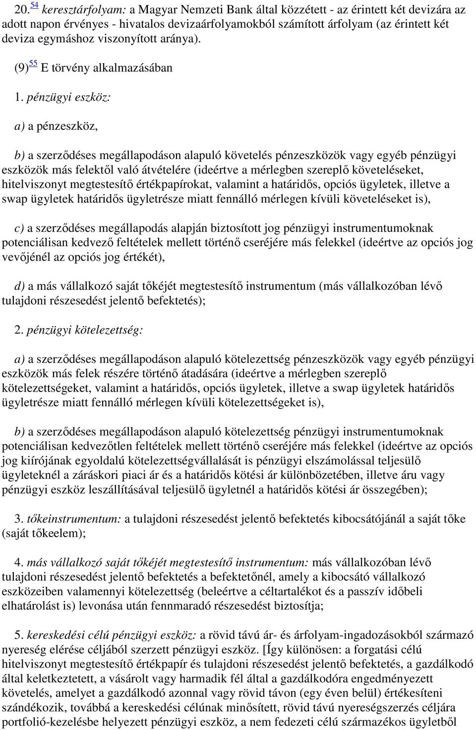 pénzügyi eszköz: a) a pénzeszköz, b) a szerződéses megállapodáson alapuló követelés pénzeszközök vagy egyéb pénzügyi eszközök más felektől való átvételére (ideértve a mérlegben szereplő
