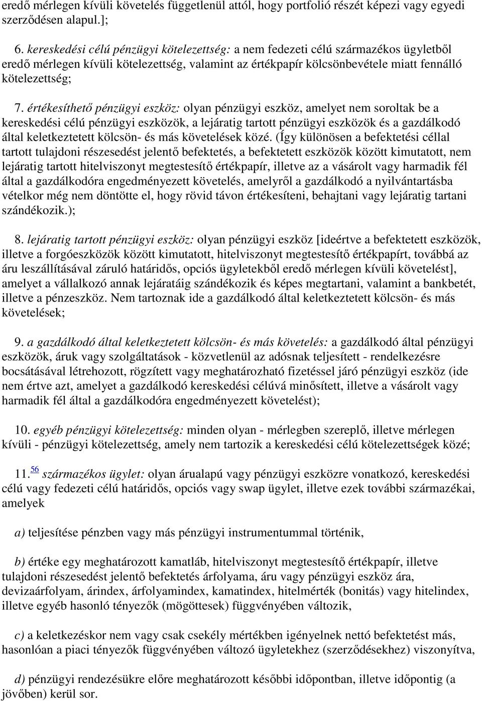 értékesíthető pénzügyi eszköz: olyan pénzügyi eszköz, amelyet nem soroltak be a kereskedési célú pénzügyi eszközök, a lejáratig tartott pénzügyi eszközök és a gazdálkodó által keletkeztetett kölcsön-