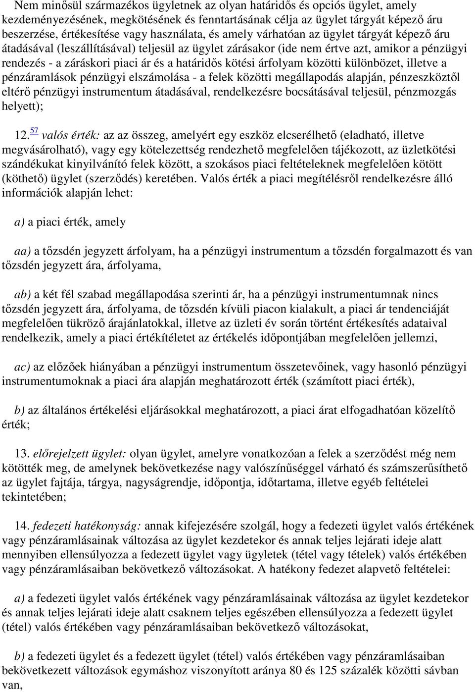 határidős kötési árfolyam közötti különbözet, illetve a pénzáramlások pénzügyi elszámolása - a felek közötti megállapodás alapján, pénzeszköztől eltérő pénzügyi instrumentum átadásával, rendelkezésre