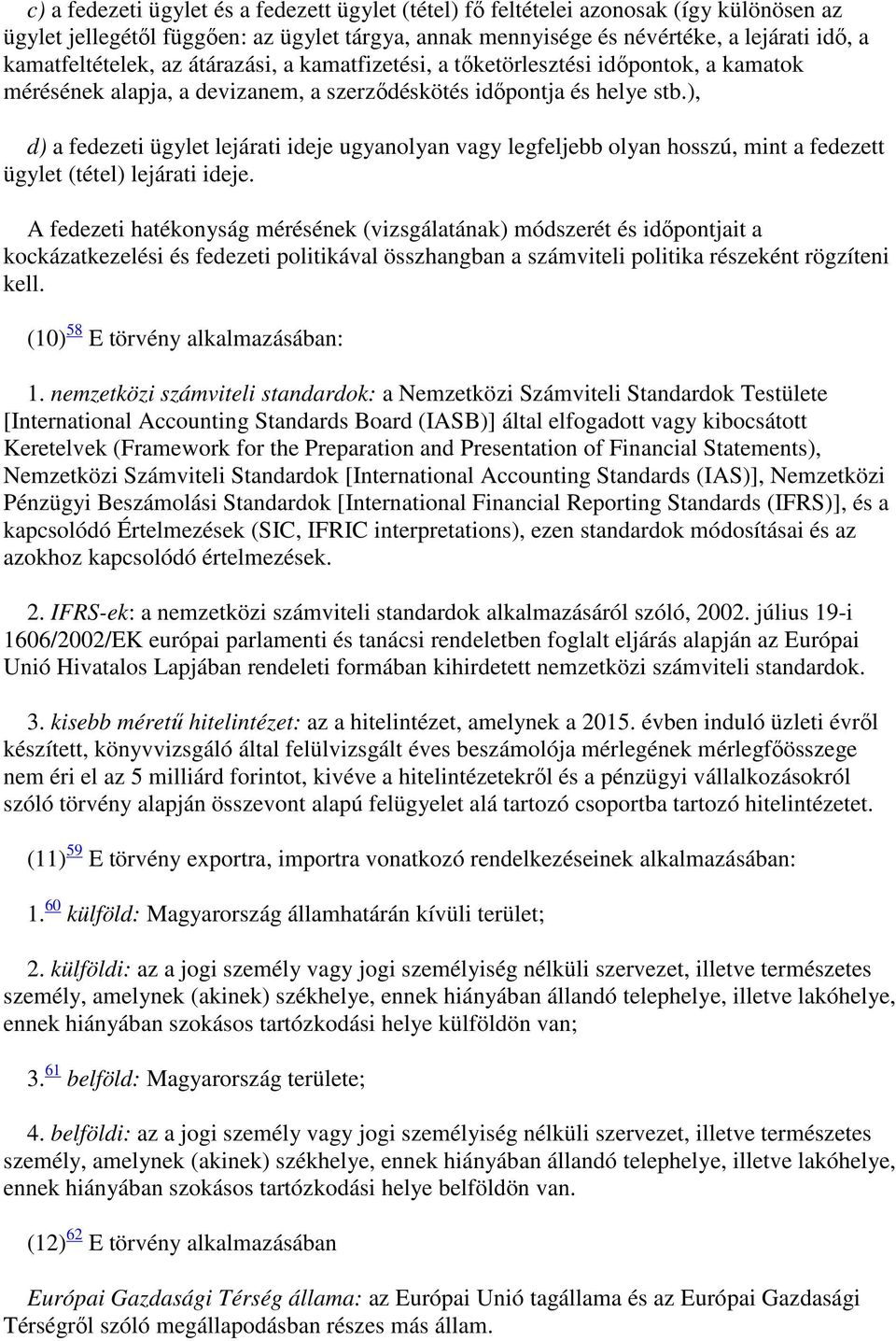 ), d) a fedezeti ügylet lejárati ideje ugyanolyan vagy legfeljebb olyan hosszú, mint a fedezett ügylet (tétel) lejárati ideje.