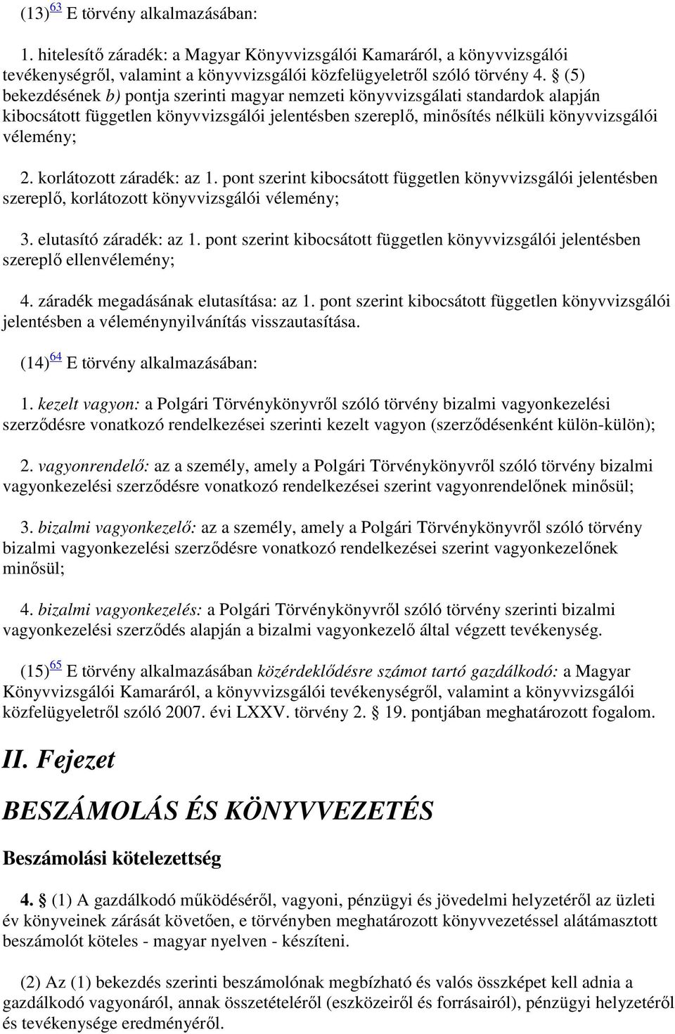 korlátozott záradék: az 1. pont szerint kibocsátott független könyvvizsgálói jelentésben szereplő, korlátozott könyvvizsgálói vélemény; 3. elutasító záradék: az 1.