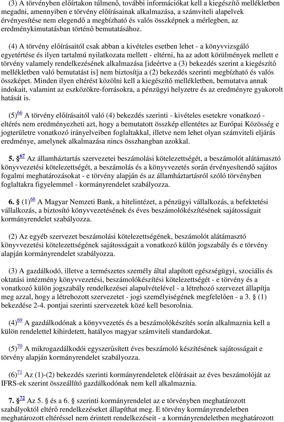 (4) A törvény előírásaitól csak abban a kivételes esetben lehet - a könyvvizsgáló egyetértése és ilyen tartalmú nyilatkozata mellett - eltérni, ha az adott körülmények mellett e törvény valamely