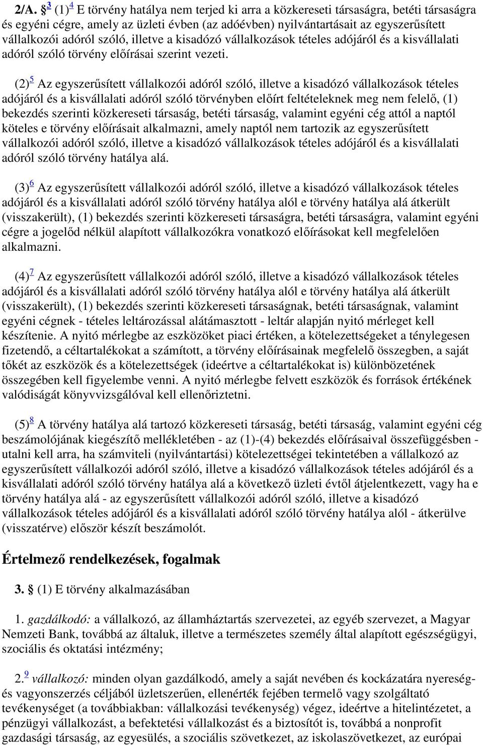 (2) 5 Az egyszerűsített vállalkozói adóról szóló, illetve a kisadózó vállalkozások tételes adójáról és a kisvállalati adóról szóló törvényben előírt feltételeknek meg nem felelő, (1) bekezdés